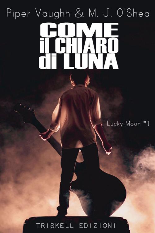 Cover of the book Come il chiaro di luna by Piper Vaughn, M. J. O'Shea, Triskell Edizioni di Barbara Cinelli
