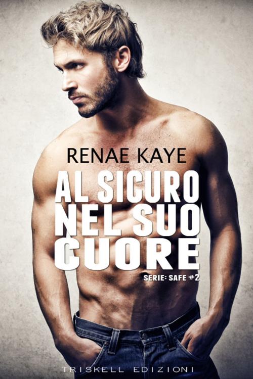 Cover of the book Al sicuro nel suo cuore by Renae Kaye, Triskell Edizioni di Barbara Cinelli