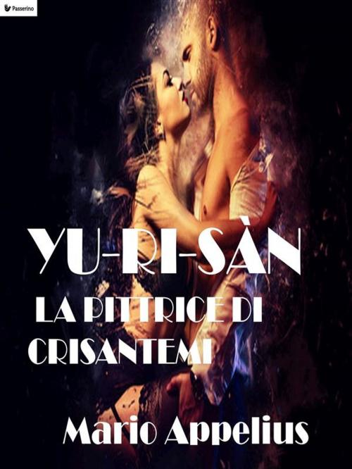 Cover of the book Yu-Ri-Sàn la pittrice di crisantemi by Mario Appelius, Passerino