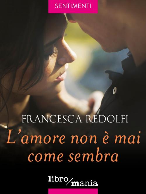 Cover of the book L'amore non è mai come sembra by Francesca Redolfi, Libromania