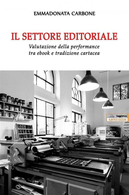 Cover of the book Il settore editoriale. Valutazione della performance tra ebook e tradizione cartacea by Emma Donata Carbone, Albatros Edizioni