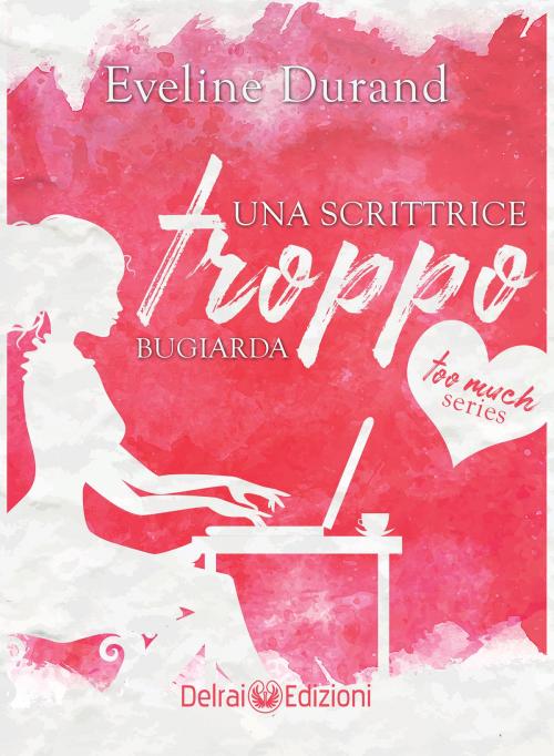 Cover of the book Una scrittrice troppo bugiarda by Eveline Durand, Delrai Edizioni
