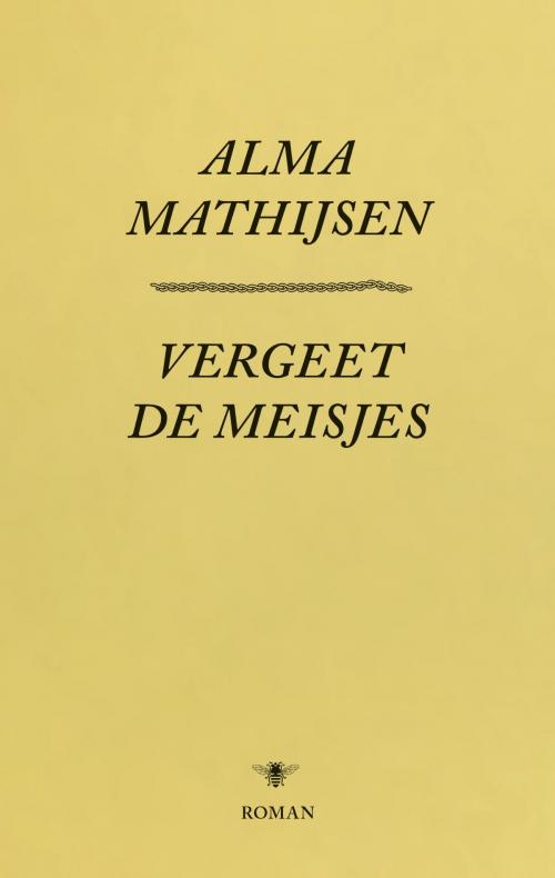 Cover of the book Vergeet de meisjes by Alma Mathijsen, Bezige Bij b.v., Uitgeverij De