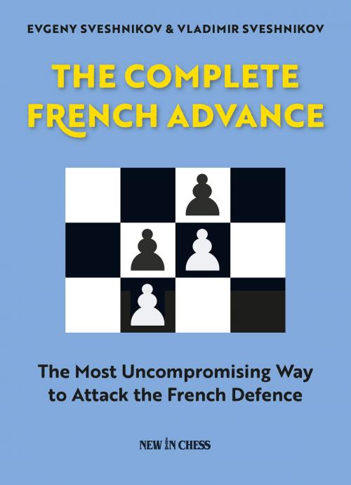 Cover of the book The Complete French Advance by Vladimir Sveshnikov, Evgeny Sveshnikov, New in Chess