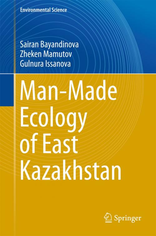 Cover of the book Man-Made Ecology of East Kazakhstan by Sairan Bayandinova, Zheken Mamutov, Gulnura Issanova, Springer Singapore