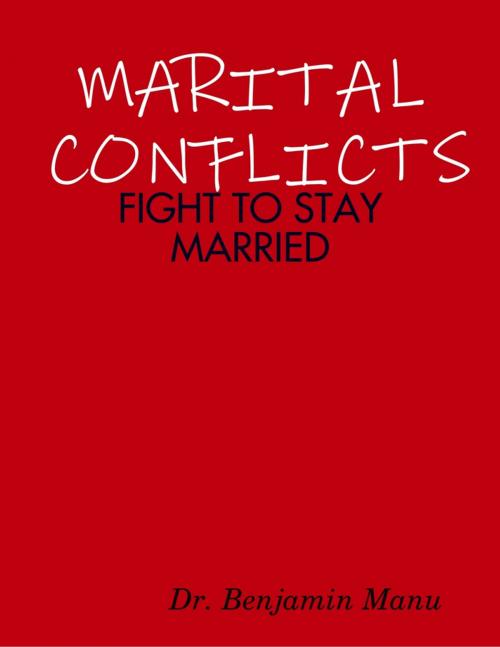 Cover of the book Marital Conflicts; Fight to Stay Married by Dr. Benjamin Manu, Benjamin Manu