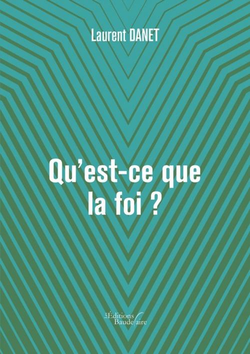 Cover of the book Qu'est-ce que la foi ? by Laurent DANET, Éditions Baudelaire