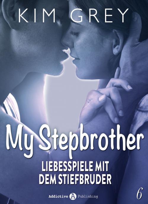 Cover of the book My Stepbrother - Liebesspiele mit dem Stiefbruder, 6 by Kim Grey, Addictive Publishing