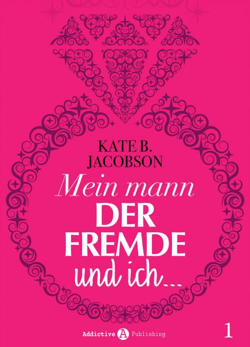 Cover of the book Mein Mann, der Fremde und ich - 1 by Kate B. Jacobson, Addictive Publishing