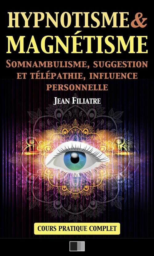 Cover of the book Hypnotisme et Magnétisme, Somnambulisme, Suggestion et Télépathie, Influence personnelle by Jean Filiatre, FV Éditions