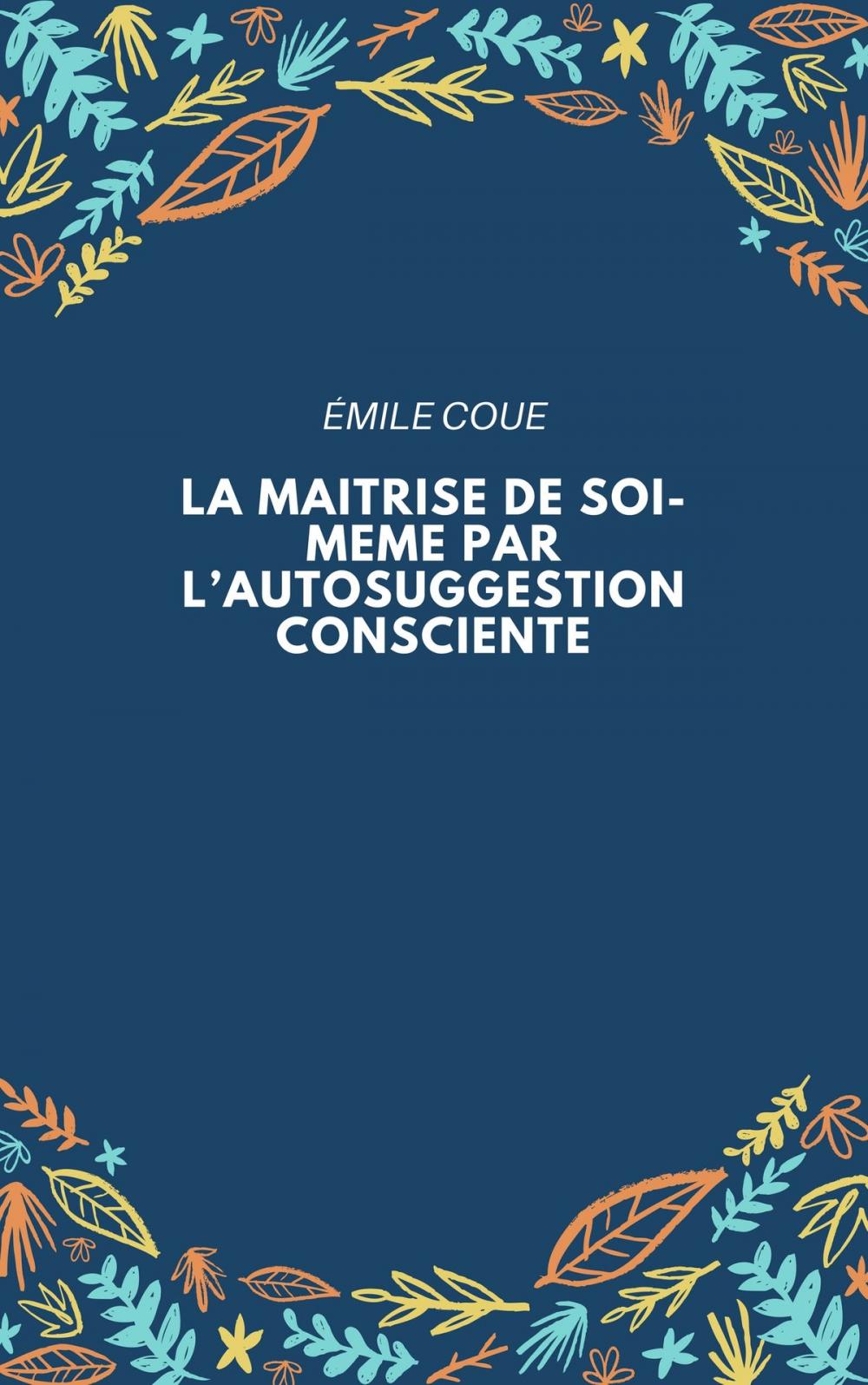Big bigCover of LA MAITRISE DE SOI-MEME PAR L’AUTOSUGGESTION CONSCIENTE
