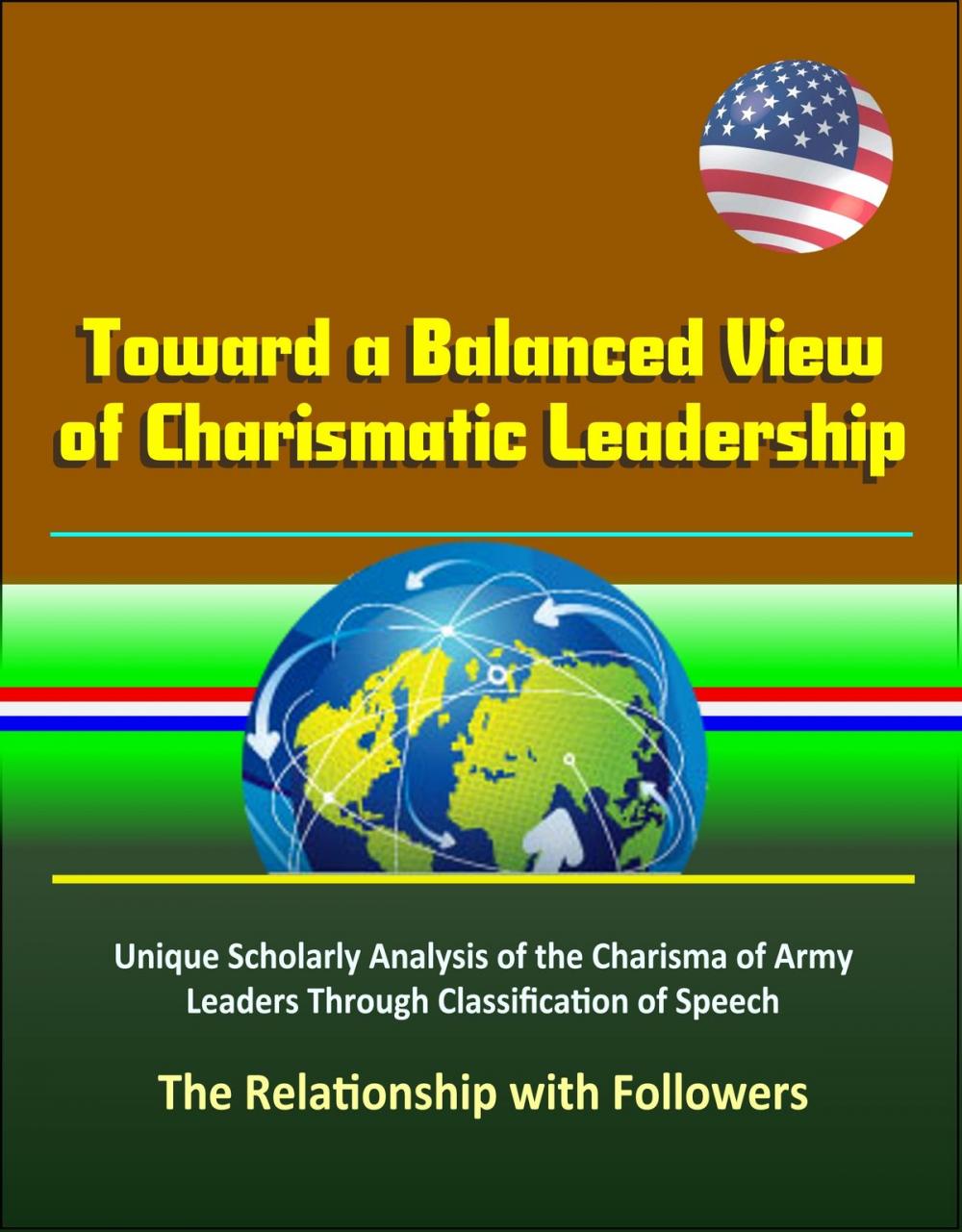 Big bigCover of Toward a Balanced View of Charismatic Leadership: Unique Scholarly Analysis of the Charisma of Army Leaders Through Classification of Speech, The Relationship with Followers