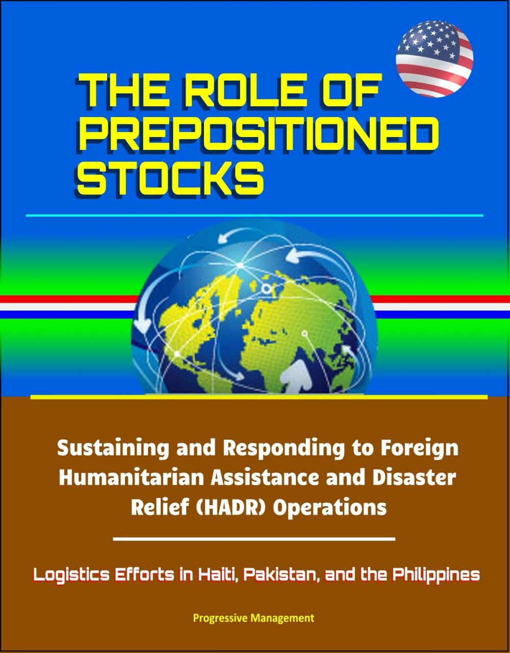Big bigCover of The Role of Prepositioned Stocks: Sustaining and Responding to Foreign Humanitarian Assistance and Disaster Relief (HADR) Operations - Logistics Efforts in Haiti, Pakistan, and the Philippines