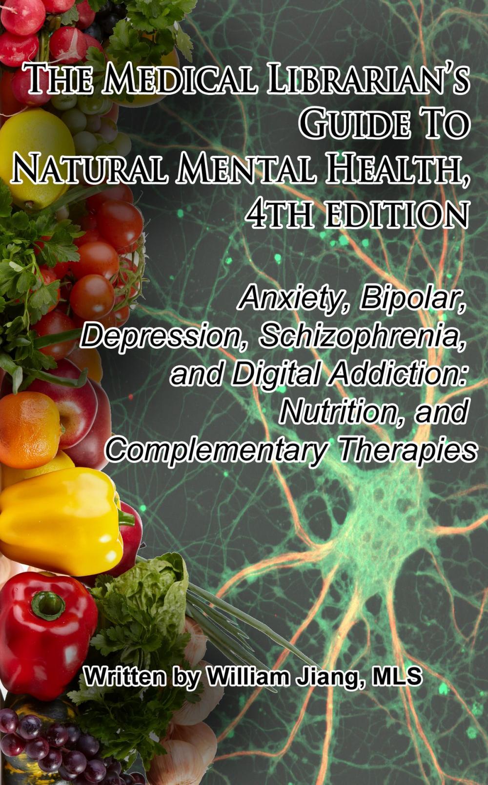 Big bigCover of The Medical Librarian’s Guide to Natural Mental Health: Anxiety, Bipolar, Depression, Schizophrenia, and Digital Addiction: Nutrition, and Complementary Therapies, 4th Edition