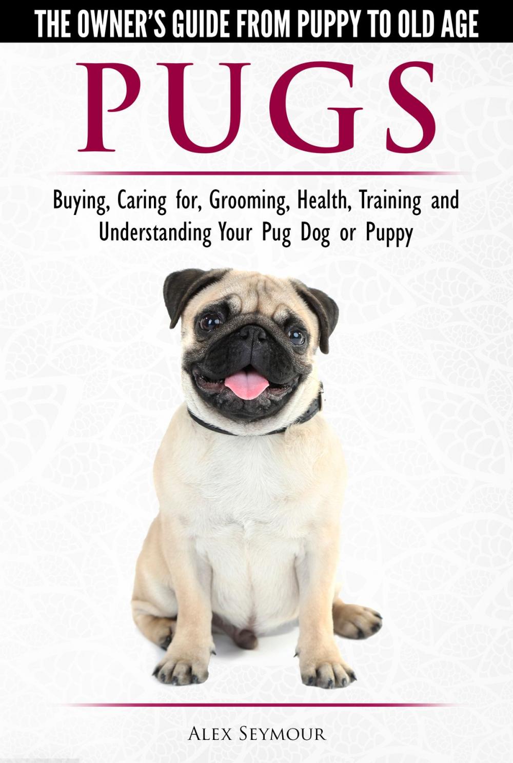 Big bigCover of Pugs: The Owner's Guide from Puppy to Old Age - Choosing, Caring for, Grooming, Health, Training and Understanding Your Pug Dog or Puppy