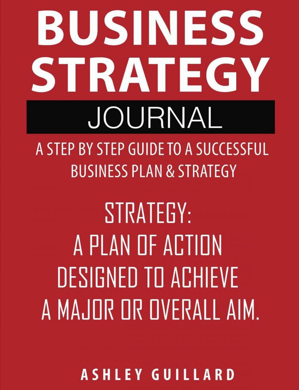 Big bigCover of Business Strategy Journal: A Step by Step Guide to a Successful Business Plan & Strategy