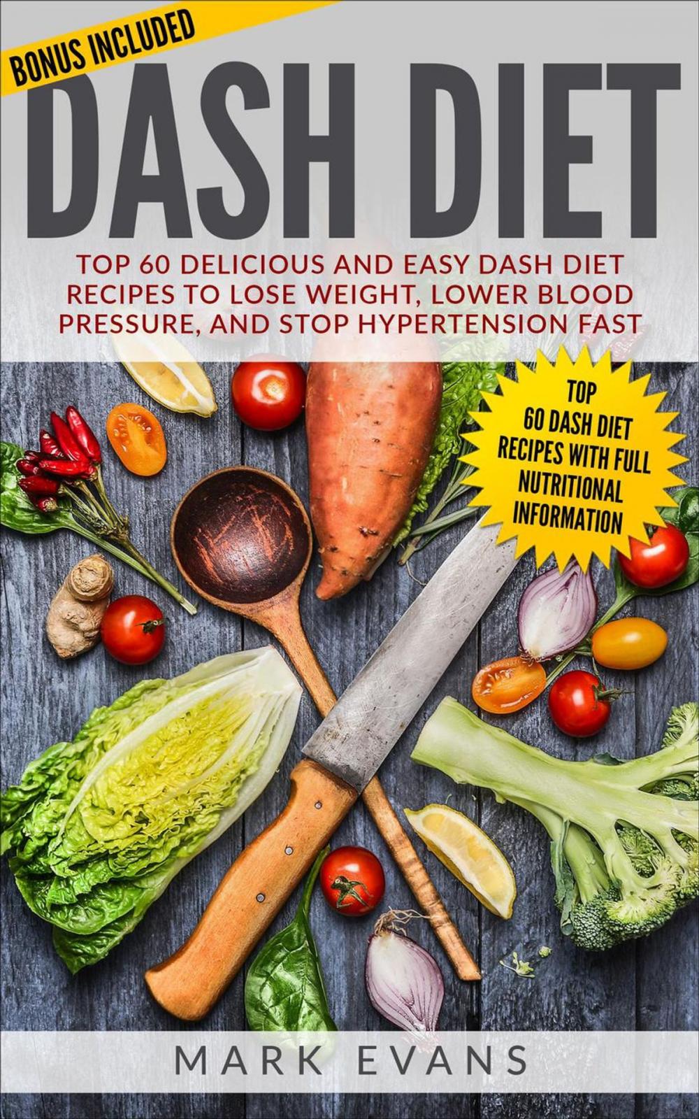 Big bigCover of Dash Diet : Top 60 Delicious and Easy DASH Diet Recipes to Lose Weight, Lower Blood Pressure and Stop Hypertension Fast