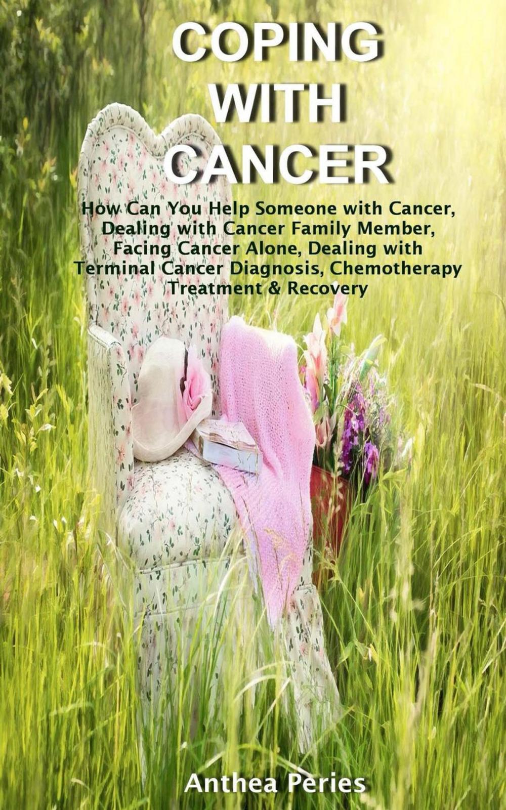 Big bigCover of Coping with Cancer: How Can You Help Someone with Cancer, Dealing with Cancer Family Member, Facing Cancer Alone, Dealing with Terminal Cancer Diagnosis, Chemotherapy Treatment & Recovery