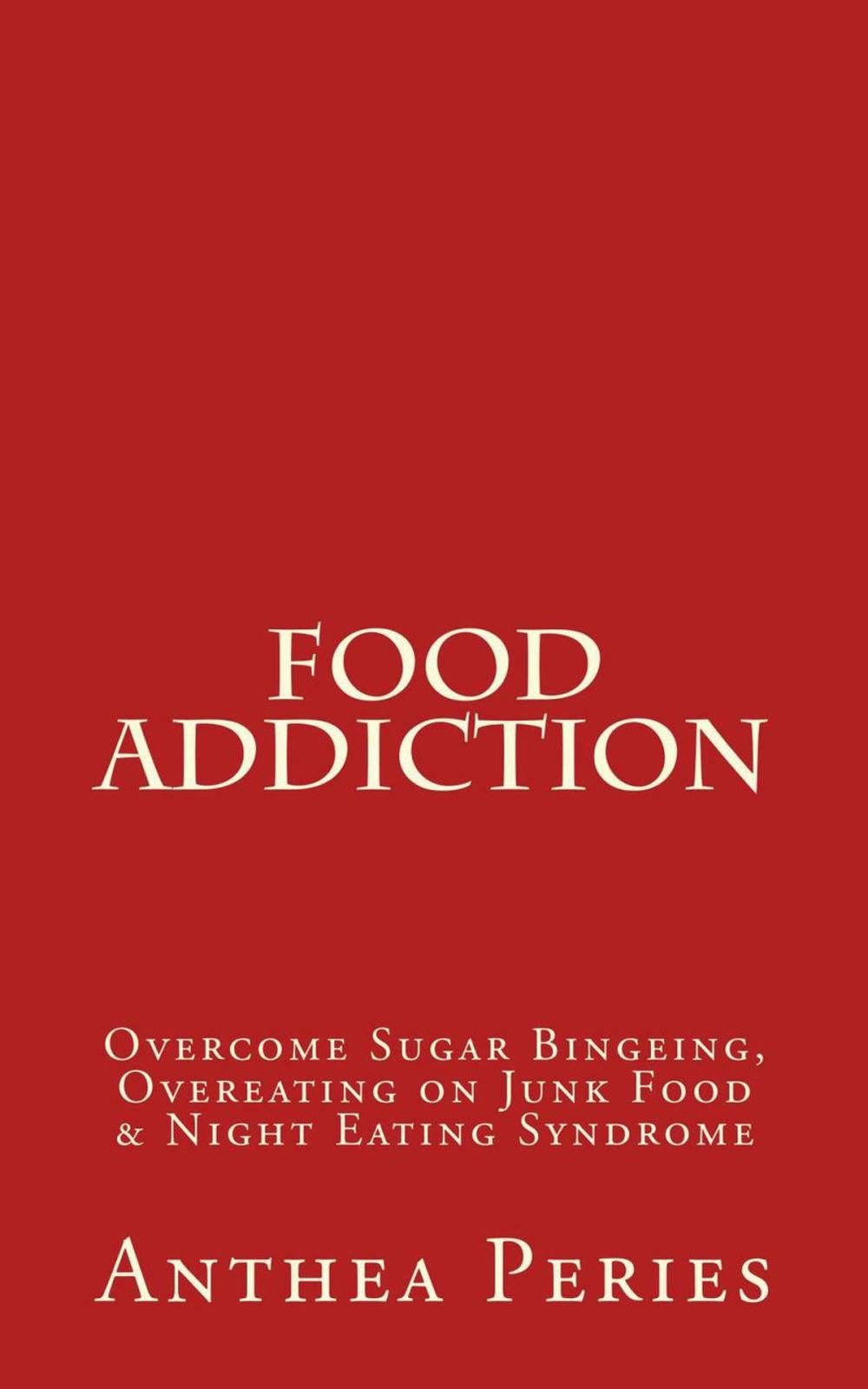 Big bigCover of Food Addiction: Overcome Sugar Bingeing, Overeating on Junk Food & Night Eating Syndrome