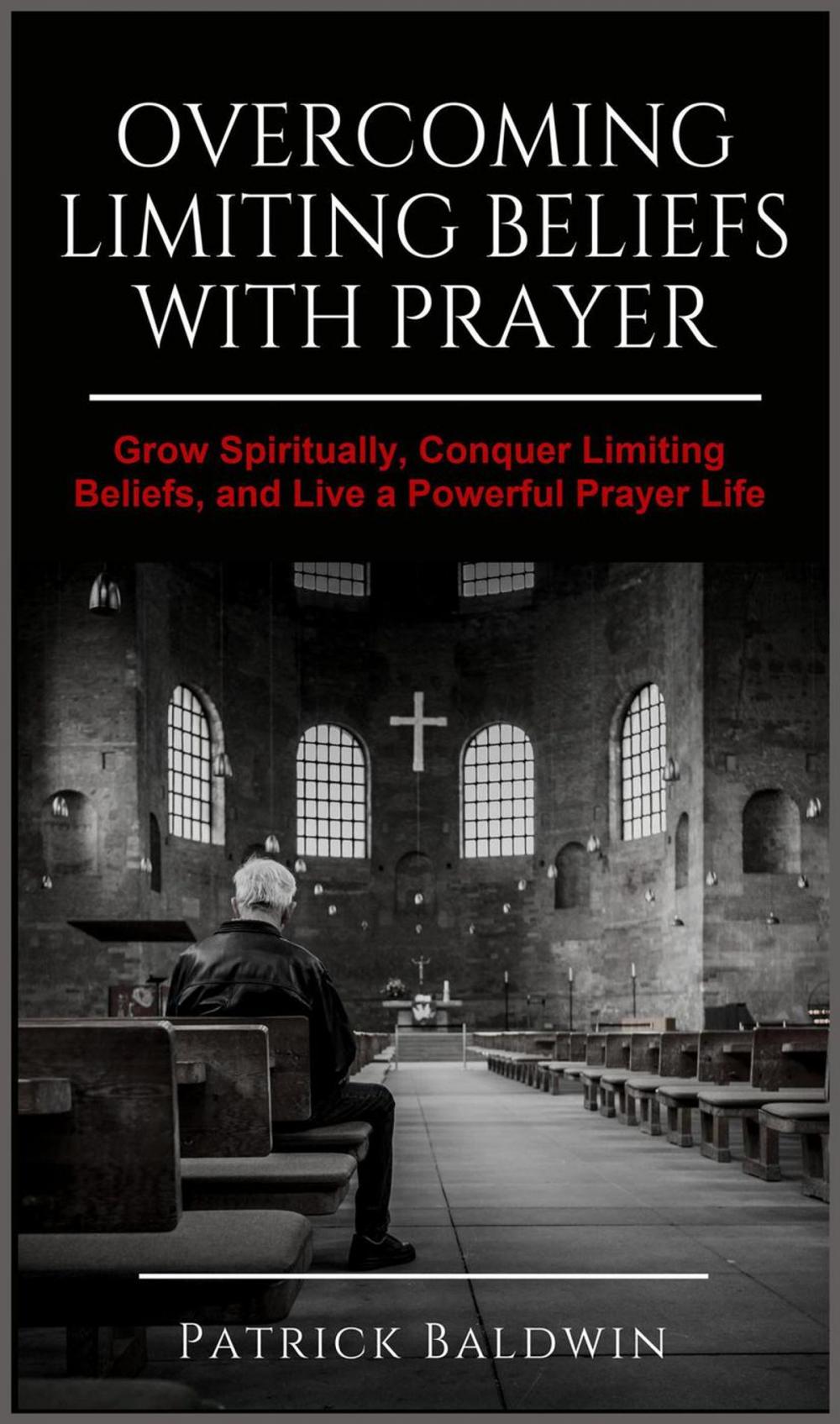 Big bigCover of Overcoming Limiting Beliefs with Prayer: Grow Spiritually, Conquer Limiting Beliefs and Live a Powerful Prayerful Life