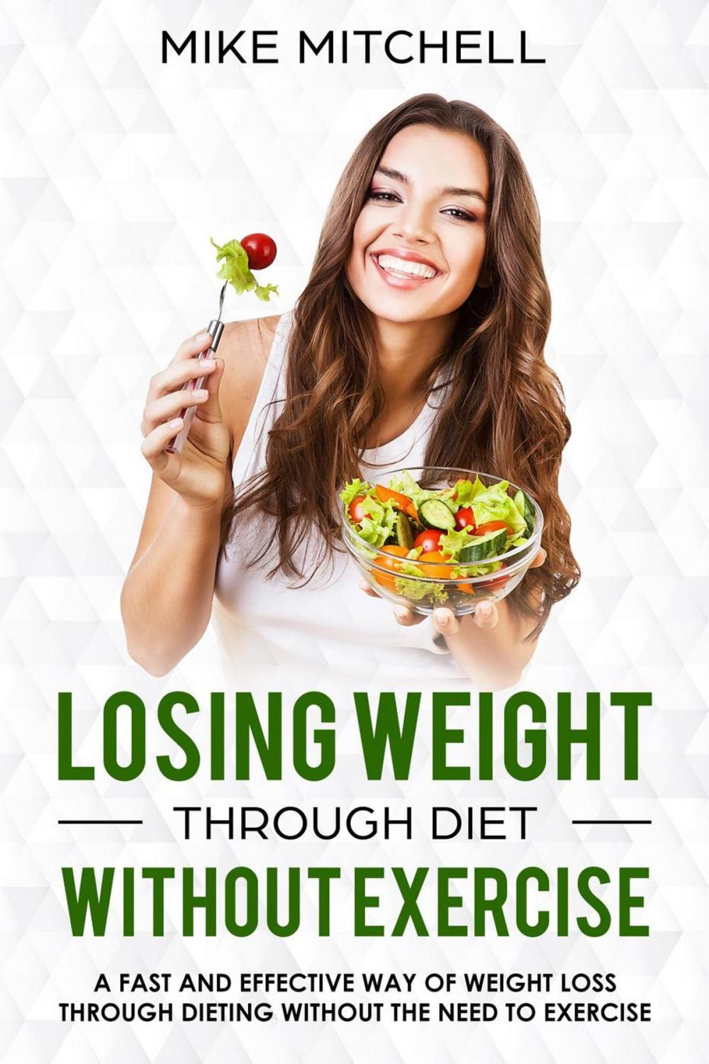 Big bigCover of Losing Weight Through Diet Without Exercise A Fast And Effective Way Of Weight Loss Through Dieting Without The Need To Exercise