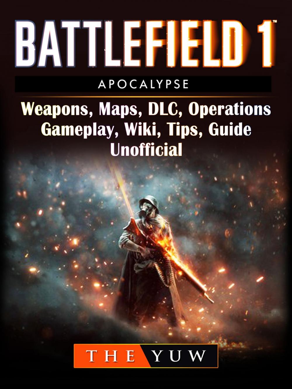Big bigCover of Battlefield 1 Apocalypse, Weapons, Maps, DLC, Operations, Gameplay, Wiki, Tips, Guide Unofficial