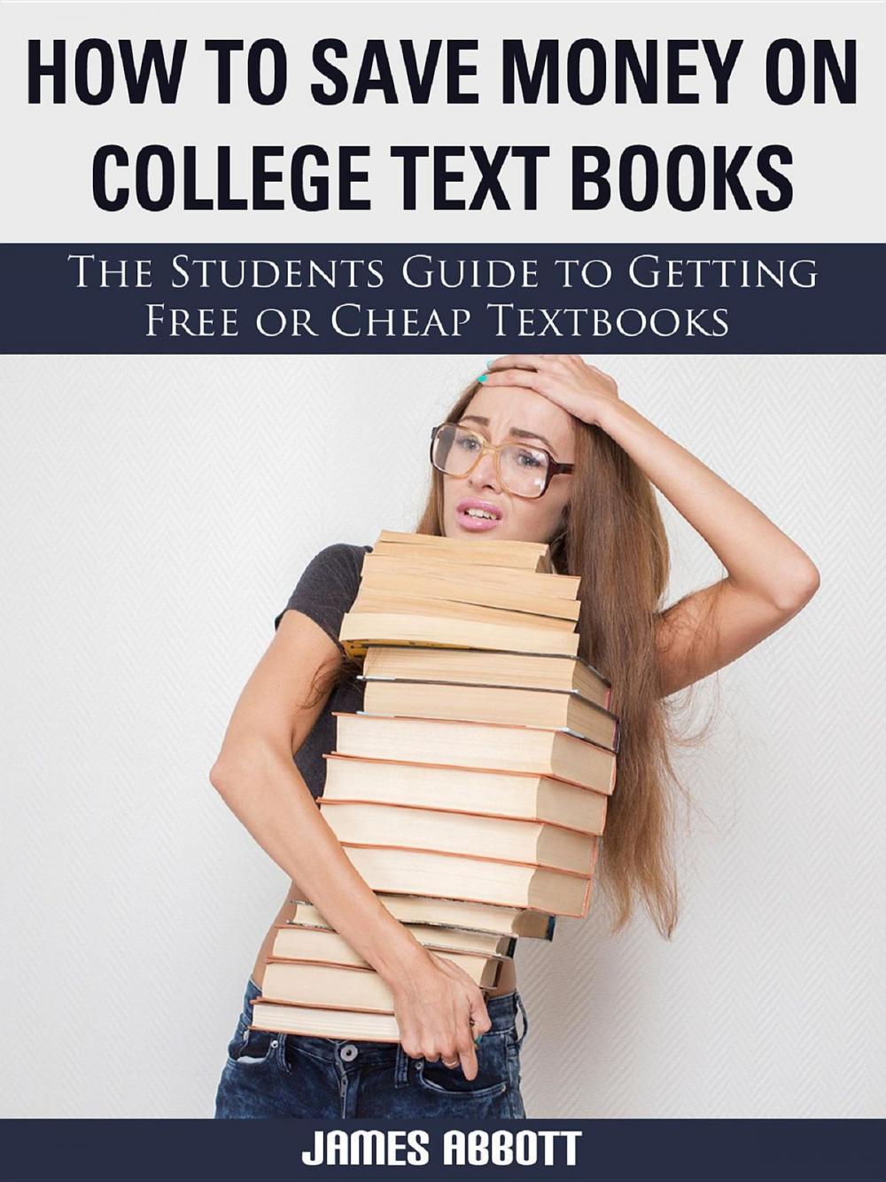 Big bigCover of How to Save Money on College Textbooks The Students Guide to Getting Free or Cheap Textbooks