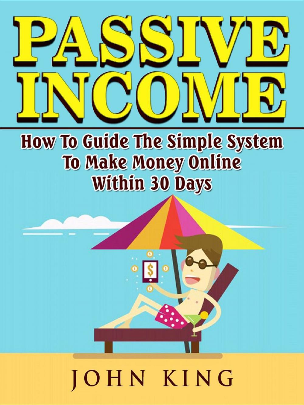Big bigCover of Passive Income How To Guide The Simple System To Make Money Online Within 30 Days