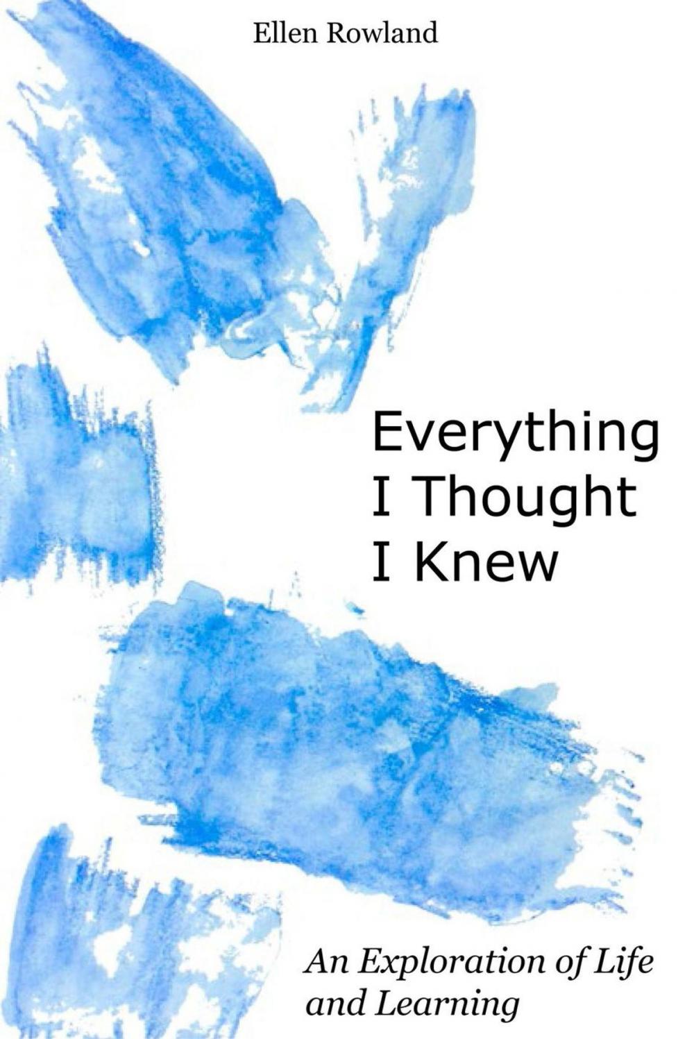 Big bigCover of Everything I Thought I Knew: An Exploration of Life and Learning