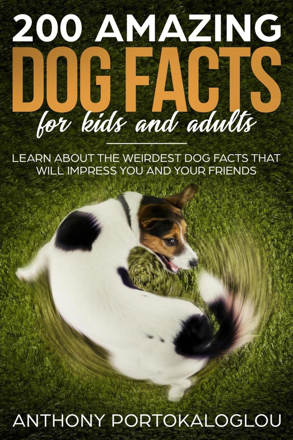 Big bigCover of 200 Amazing Dog Facts For kids And Adults: Learn About the Weirdest Dog Facts That Will Impress You And Your Friends