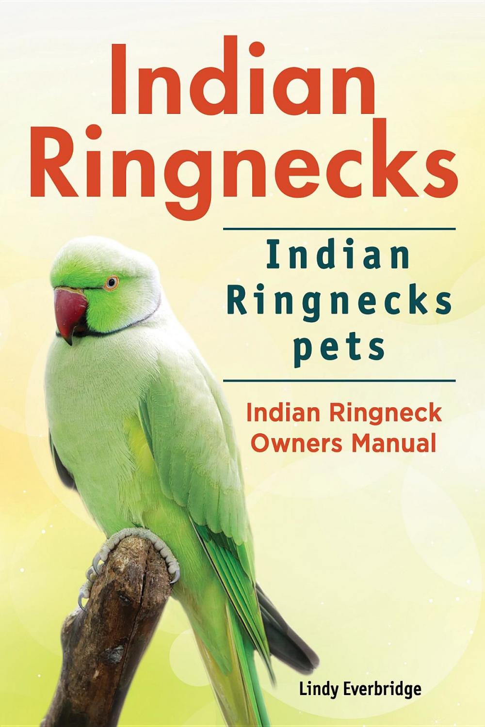 Big bigCover of Indian Ringnecks. Indian Ringnecks pets. Indian Ringneck Owners Manual.