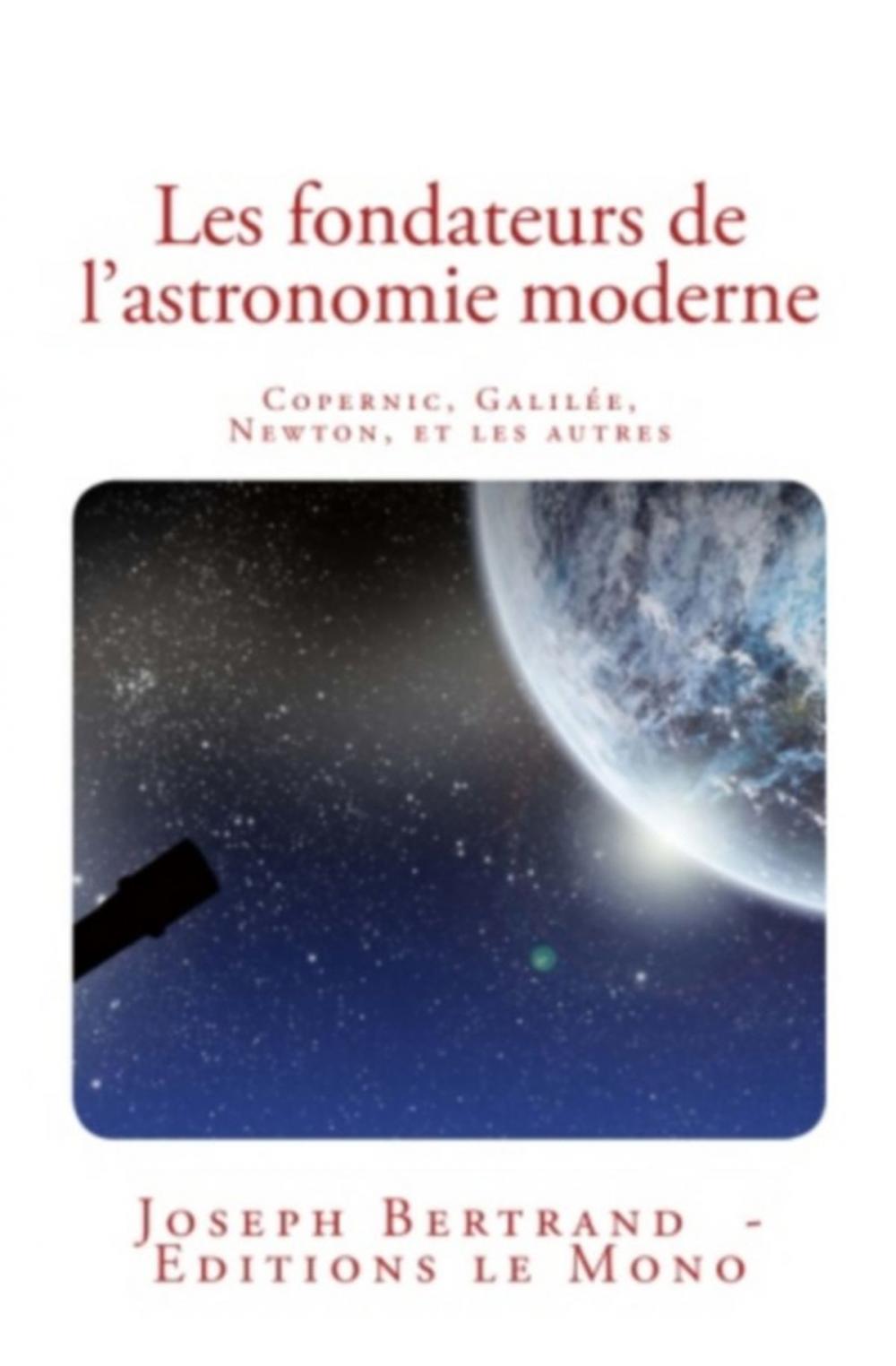 Big bigCover of Les fondateurs de l'astronomie moderne: Copernic, Galilée, Newton, et les autres