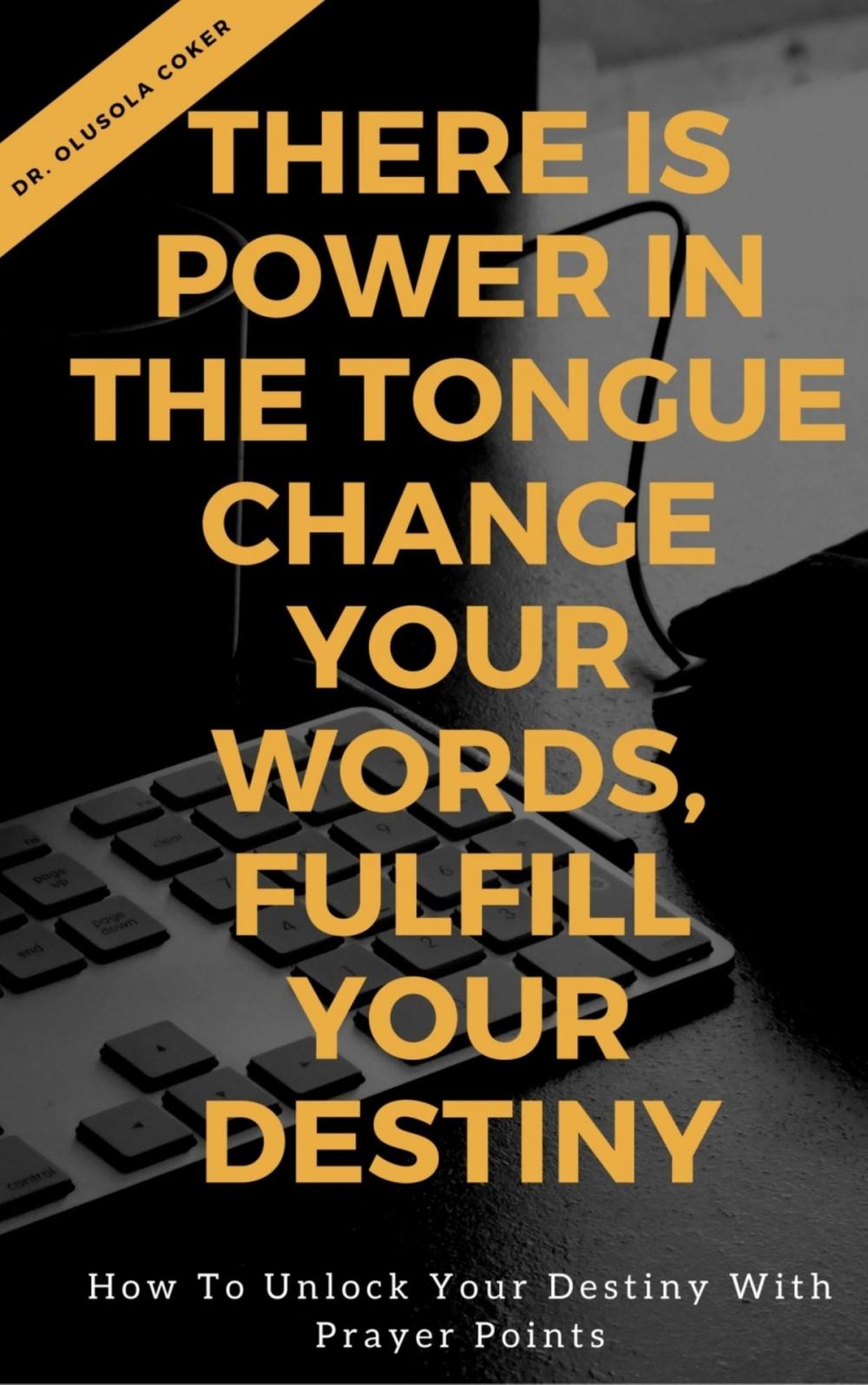 Big bigCover of There is Power in the Tongue: Change Your Words, Fulfill Your Destiny: