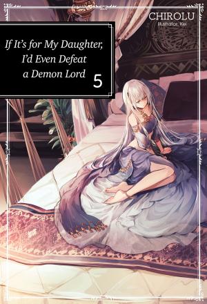 Cover of the book If It’s for My Daughter, I’d Even Defeat a Demon Lord: Volume 5 by Ryo Shirakome