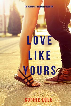 Cover of the book Love Like Yours (The Romance Chronicles—Book #5) by Sophie Love