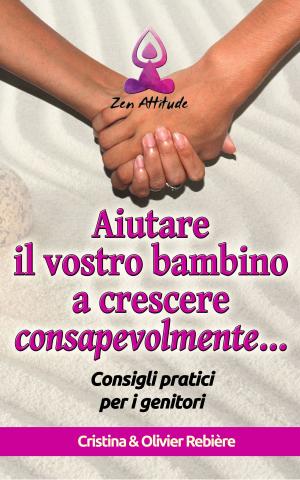 Cover of the book Aiutare il vostro bambino a crescere consapevolmente by Cristina Rebiere