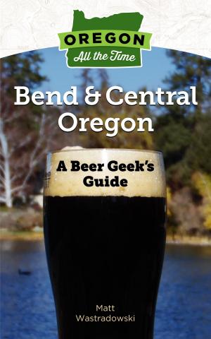 Book cover of Oregon All the Time: A Beer Geek’s Guide to Bend and Central Oregon