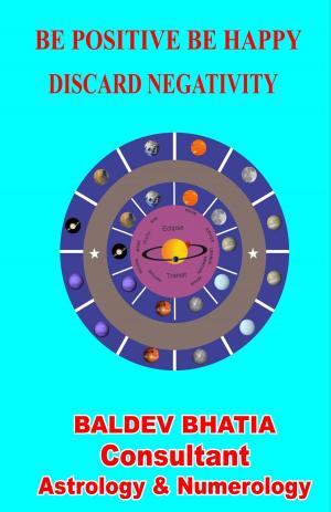 Cover of the book BE POSITIVE BE HAPPY by Baldev Bhatia