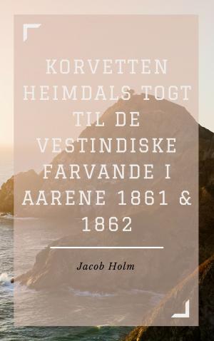 Cover of the book Korvetten Heimdals Togt til de vestindiske Farvande i Aarene 1861 & 1862 (Illustreret) by Arthur Conan Doyle