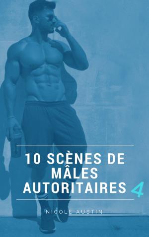 Cover of the book 10 scènes de mâles autoritaires 4 by Nicole Austin