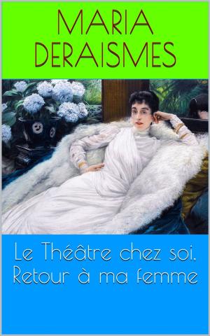 Cover of the book Le Théâtre chez soi, Retour à ma femme by Anatole France