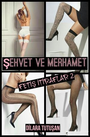 Cover of the book Fetiş İtiraflar 2 "ŞEHVET VE MERHAMET" by Beverley Oakley