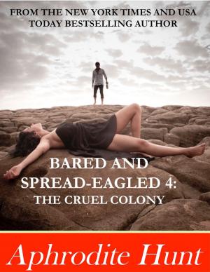 Cover of the book Bared and Spread-eagled 4: The Cruel Colony by J W Murison