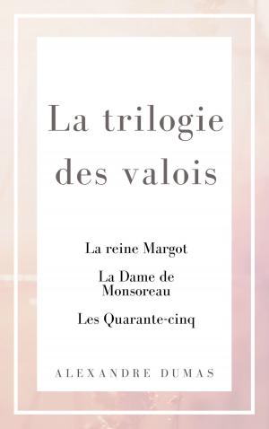 Cover of the book La Trilogie des Valois by Emmanuel Bové