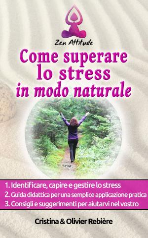 Cover of the book Come superare lo stress in modo naturale by Cristina Rebiere