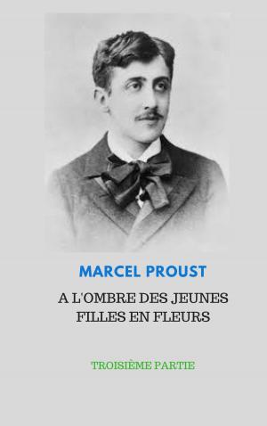 Cover of the book A L'OMBRE DES JEUNES FILLES EN FLEURS TROISIÈME PARTIE by Joseph Conrad