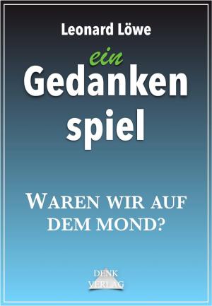 Cover of the book ein Gedankenspiel: Waren wir auf dem Mond? by Leo Kades