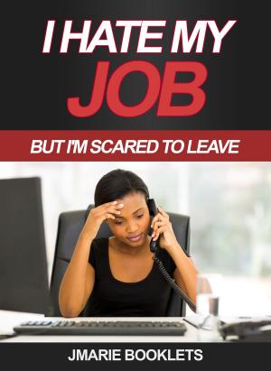 Cover of the book I Hate My Job, But I'm Scared To Leave by Eric J. Guignard