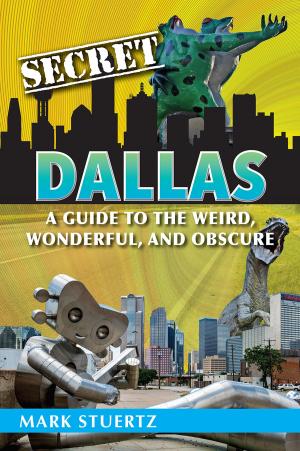 Cover of the book Secret Dallas: A Guide to the Weird, Wonderful, and Obscure by Rich Grant, Irene Rawlings