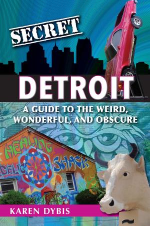 Cover of the book Secret Detroit: A Guide to the Weird, Wonderful, and Obscure by Maria Desiderata Montana